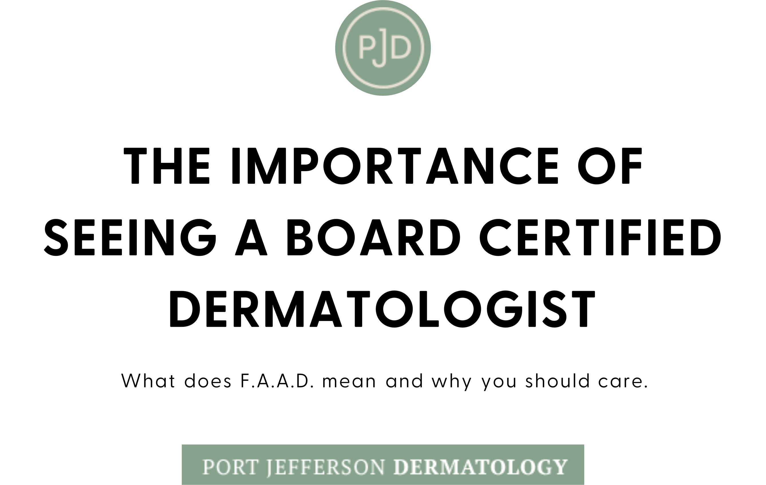 The importance of seeing a board certified dermatologist. What does F.A.A.D. mean and why you should care.